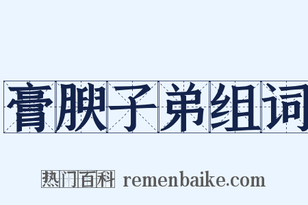 膏腴子弟组词是什么意思的图片